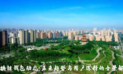   
区块链钱包动态：未来趋势与用户选择的全景解析