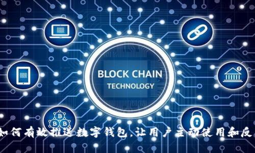 : 如何有效推送数字钱包，让用户主动使用和反馈？