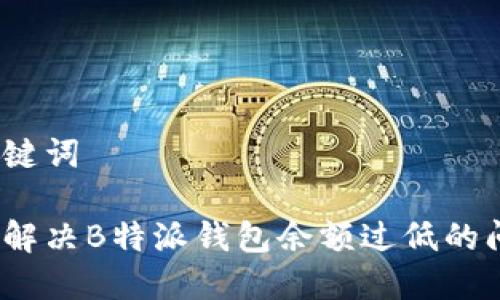 和关键词

如何解决B特派钱包余额过低的问题？