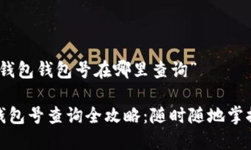 关于“数字钱包钱包号在哪里查询”

数字钱包钱包号查询全攻略：随时随地掌握个人资财