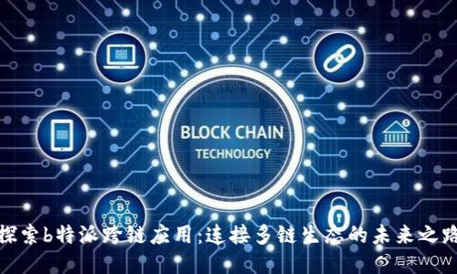 探索b特派跨链应用：连接多链生态的未来之路